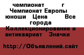 11.1) чемпионат : 1984 г - Чемпионат Европы - юноши › Цена ­ 99 - Все города Коллекционирование и антиквариат » Значки   